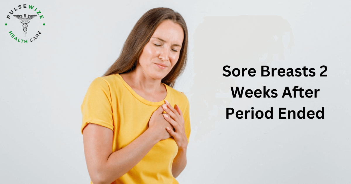 understanding-sore-breasts-2-weeks-after-period-ended-2024